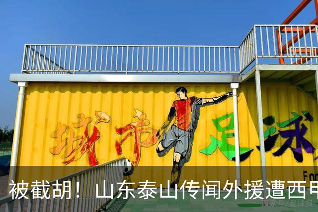 被截胡！山东泰山传闻外援遭西甲豪门争抢，夏窗更换外援再度泡汤